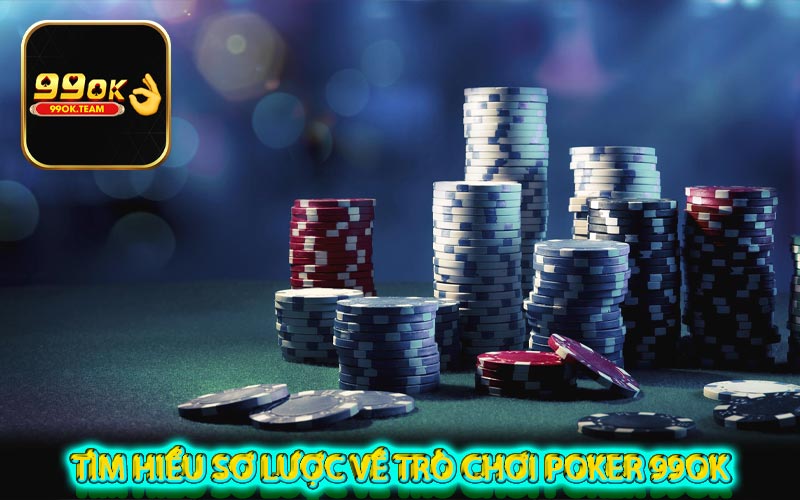 Tìm hiểu sơ lược về trò chơi poker 99OK